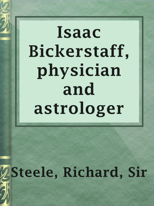 Title details for Isaac Bickerstaff, physician and astrologer by Sir Richard Steele - Available